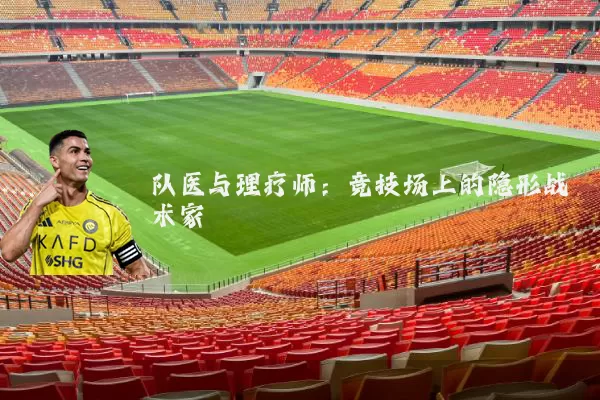 队医与理疗师：竞技场上的隐形战术家